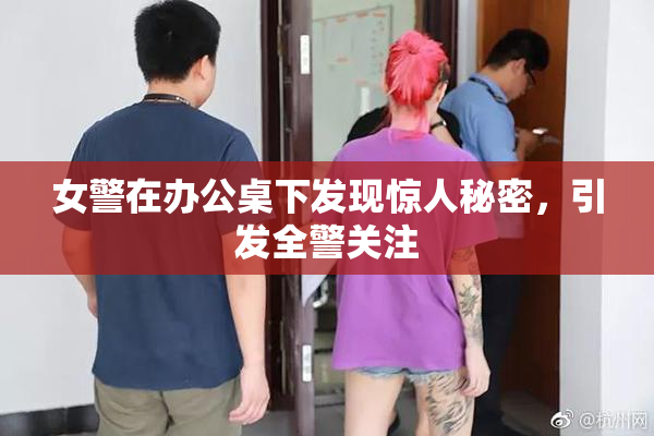 女警在办公桌下发现惊人秘密，引发全警关注