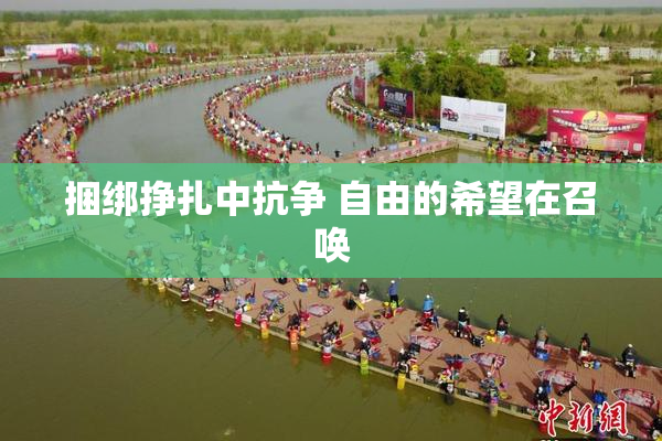 捆绑挣扎中抗争 自由的希望在召唤