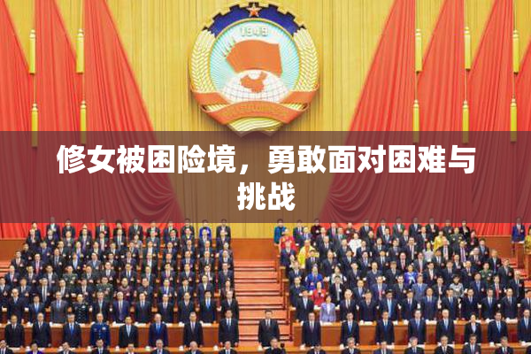 修女被困险境，勇敢面对困难与挑战