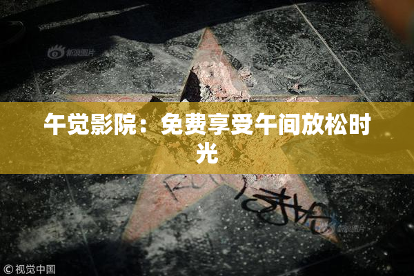 午觉影院：免费享受午间放松时光