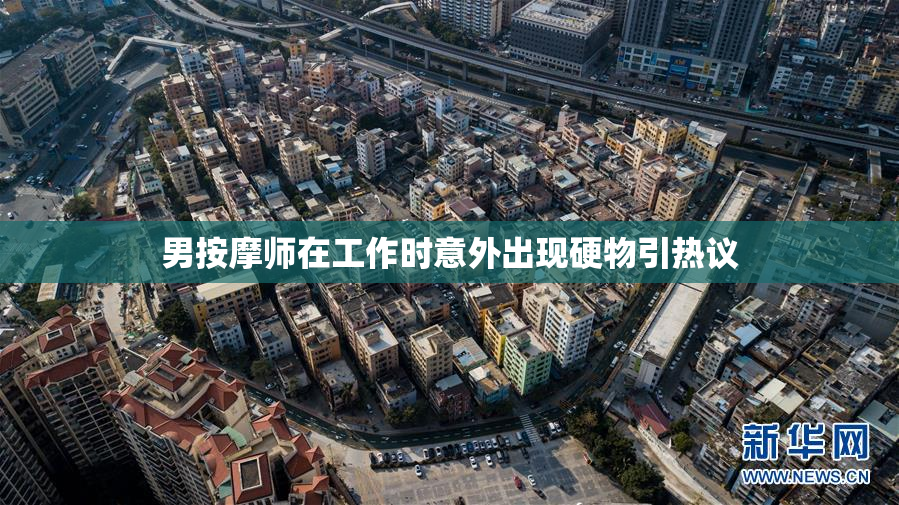 男按摩师在工作时意外出现硬物引热议