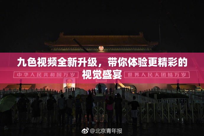 九色视频全新升级，带你体验更精彩的视觉盛宴