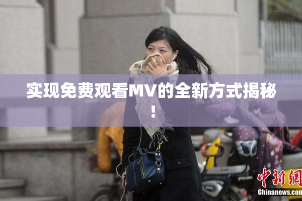 实现免费观看MV的全新方式揭秘！