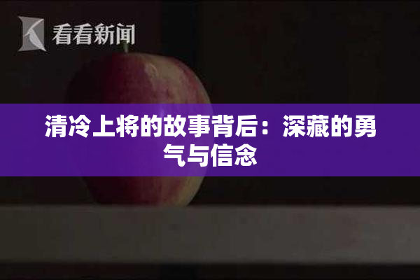 清冷上将的故事背后：深藏的勇气与信念