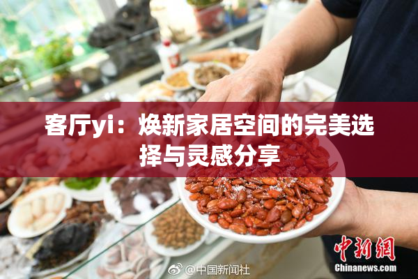 客厅yi：焕新家居空间的完美选择与灵感分享