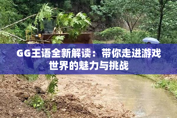 GG王语全新解读：带你走进游戏世界的魅力与挑战