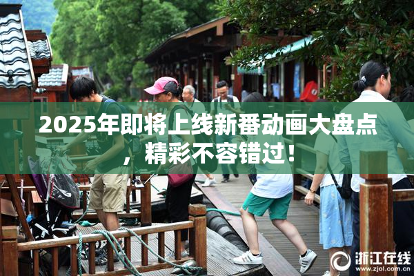 2025年即将上线新番动画大盘点，精彩不容错过！