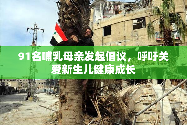 91名哺乳母亲发起倡议，呼吁关爱新生儿健康成长
