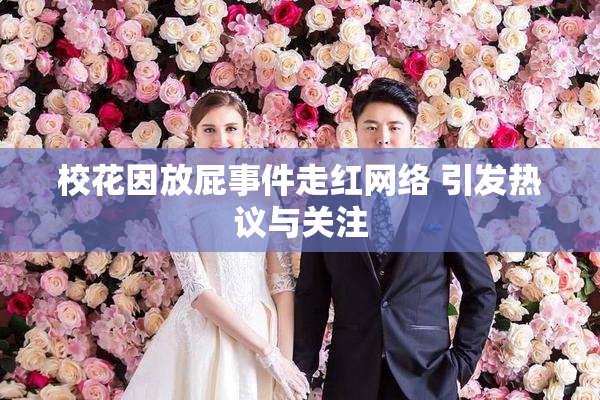 校花因放屁事件走红网络 引发热议与关注