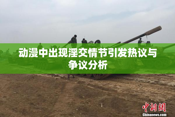 动漫中出现淫交情节引发热议与争议分析