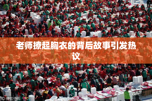 老师撩起胸衣的背后故事引发热议