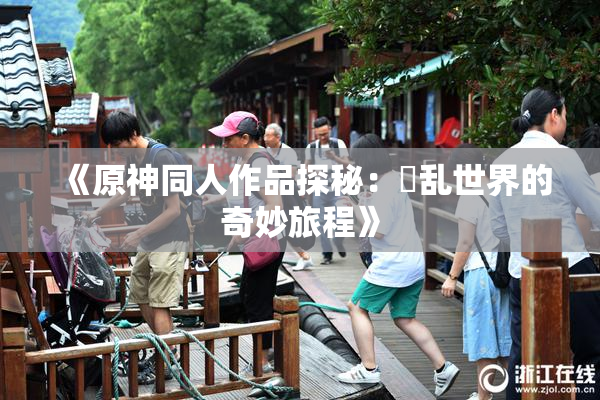 《原神同人作品探秘：婬乱世界的奇妙旅程》