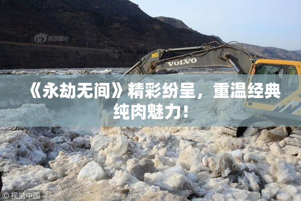 《永劫无间》精彩纷呈，重温经典纯肉魅力！