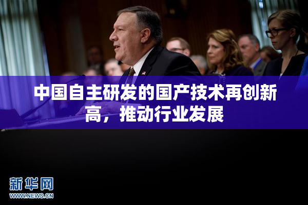 中国自主研发的国产技术再创新高，推动行业发展