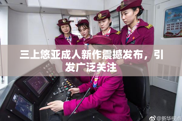三上悠亚成人新作震撼发布，引发广泛关注