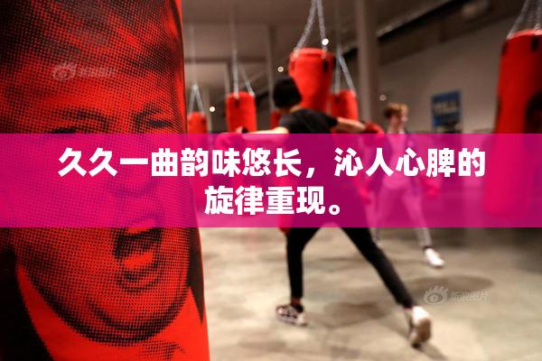 久久一曲韵味悠长，沁人心脾的旋律重现。