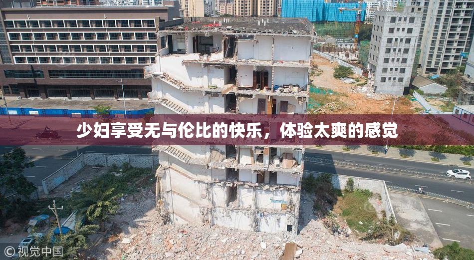 少妇享受无与伦比的快乐，体验太爽的感觉
