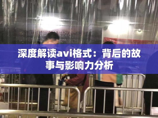 深度解读avi格式：背后的故事与影响力分析