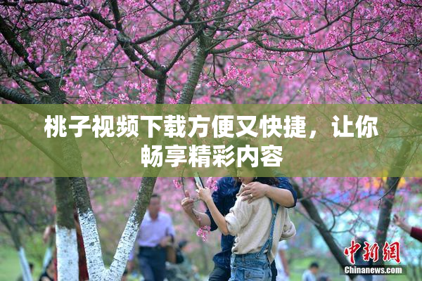 桃子视频下载方便又快捷，让你畅享精彩内容
