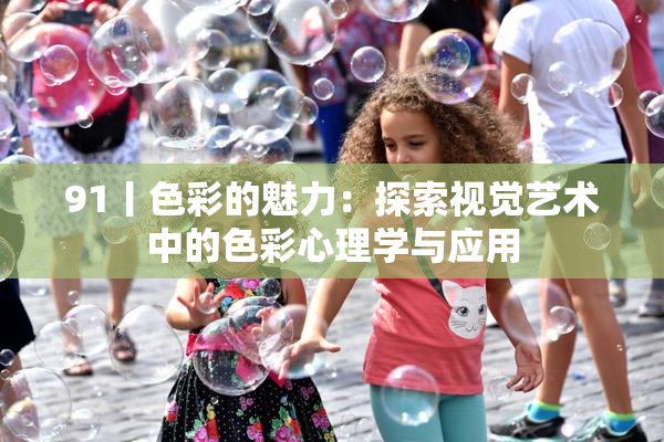 91丨色彩的魅力：探索视觉艺术中的色彩心理学与应用