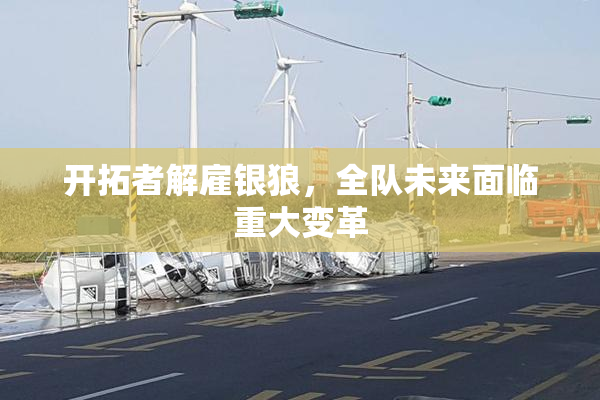开拓者解雇银狼，全队未来面临重大变革