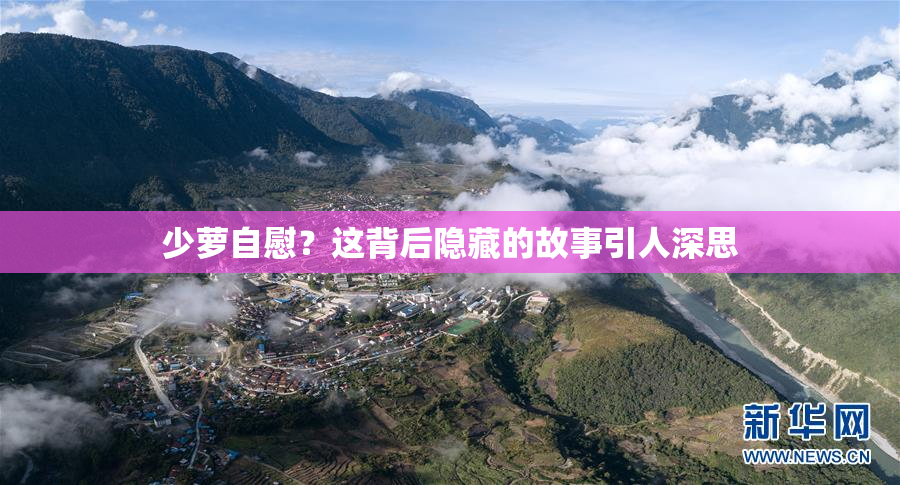 少萝自慰？这背后隐藏的故事引人深思