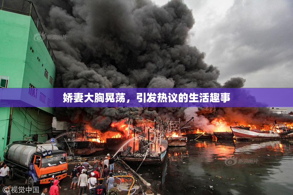 娇妻大胸晃荡，引发热议的生活趣事