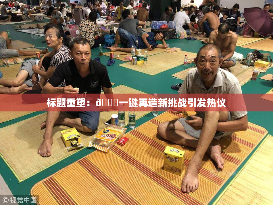 标题重塑：🔞一键再造新挑战引发热议