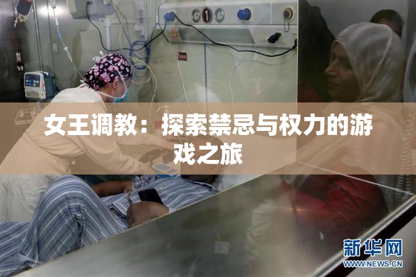 女王调教：探索禁忌与权力的游戏之旅