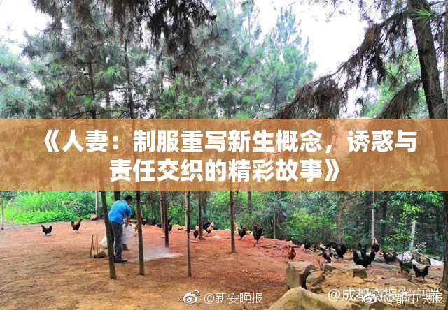 《人妻：制服重写新生概念，诱惑与责任交织的精彩故事》