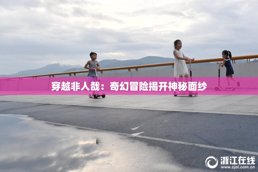 穿越非人哉：奇幻冒险揭开神秘面纱