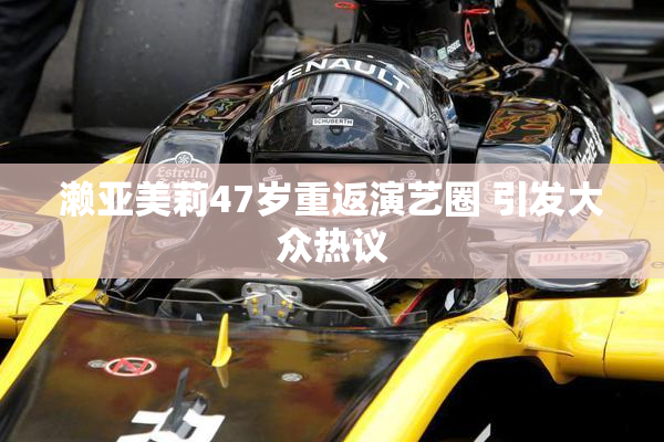 濑亚美莉47岁重返演艺圈 引发大众热议