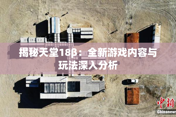 揭秘天堂18β：全新游戏内容与玩法深入分析