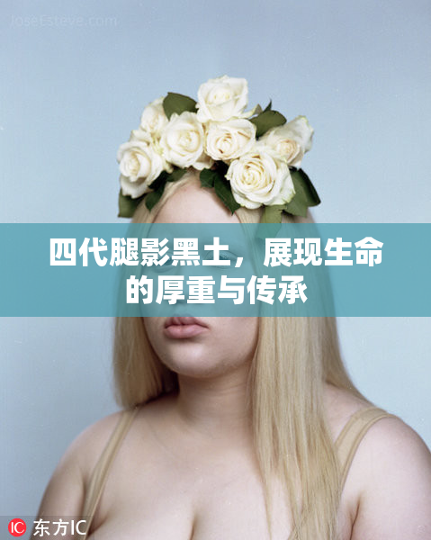 四代腿影黑土，展现生命的厚重与传承
