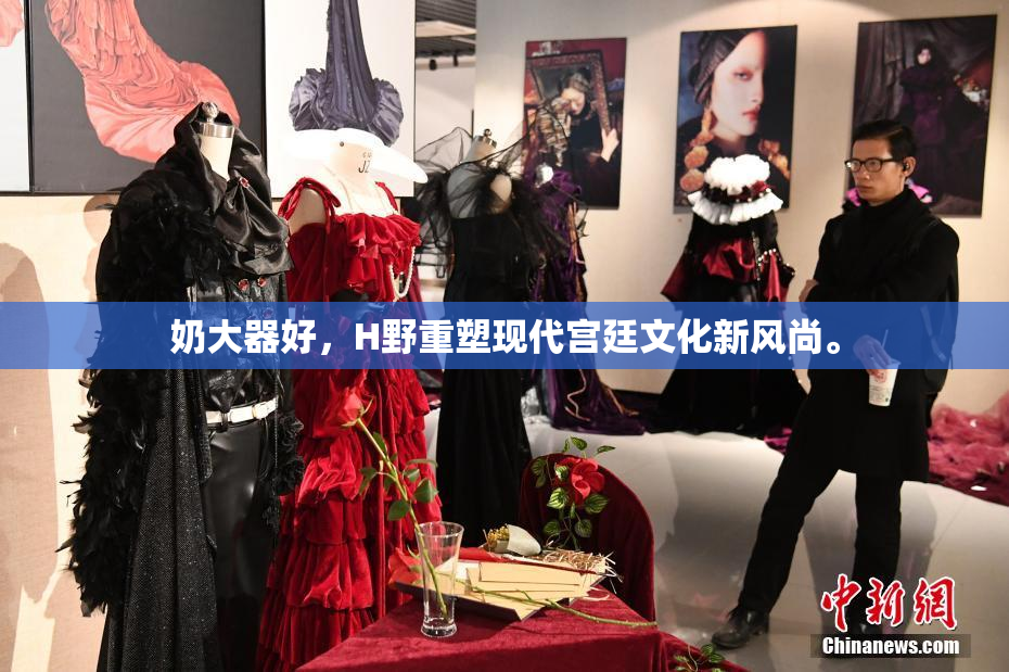 奶大器好，H野重塑现代宫廷文化新风尚。