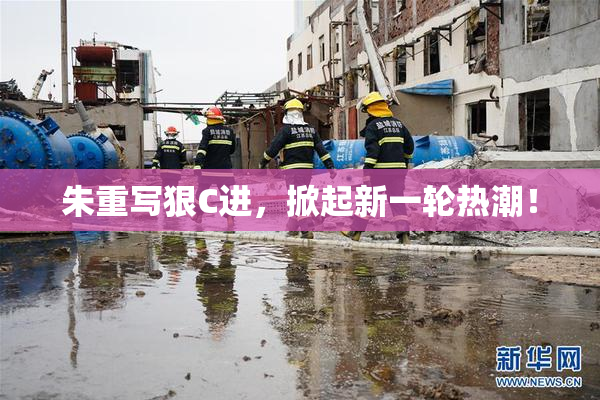 朱重写狠C进，掀起新一轮热潮！