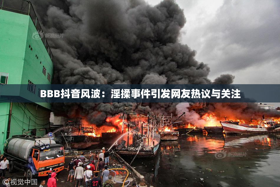 BBB抖音风波：淫揉事件引发网友热议与关注