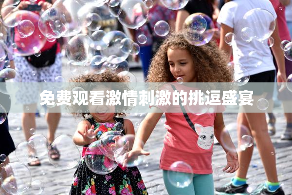 免费观看激情刺激的挑逗盛宴