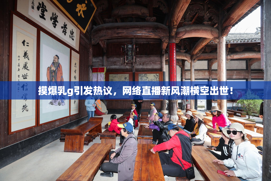 摸爆乳g引发热议，网络直播新风潮横空出世！