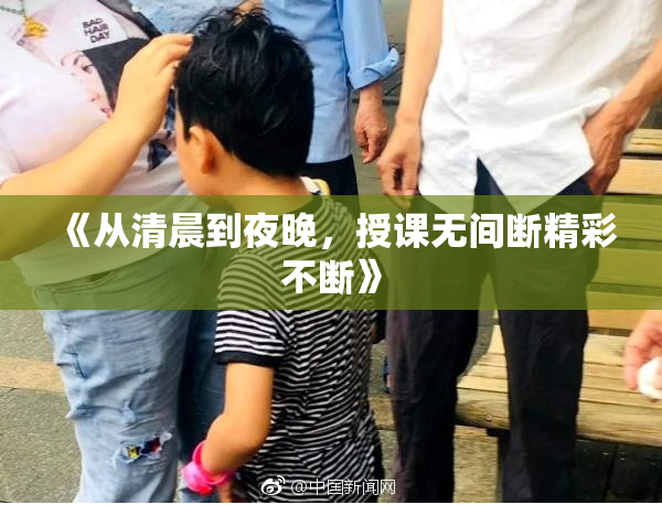 《从清晨到夜晚，授课无间断精彩不断》