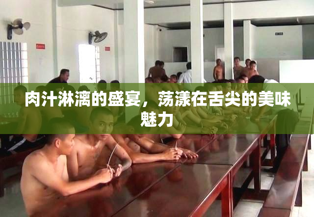 肉汁淋漓的盛宴，荡漾在舌尖的美味魅力