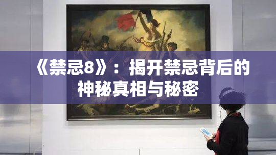 《禁忌8》：揭开禁忌背后的神秘真相与秘密