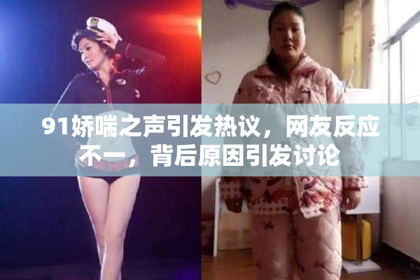 91娇喘之声引发热议，网友反应不一，背后原因引发讨论