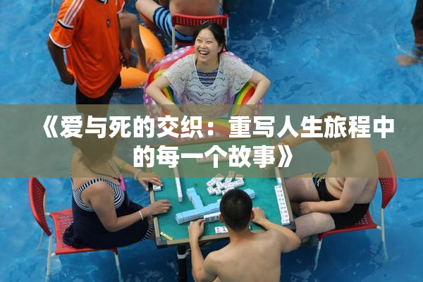 《爱与死的交织：重写人生旅程中的每一个故事》