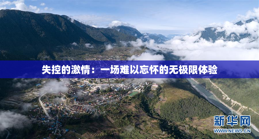失控的激情：一场难以忘怀的无极限体验