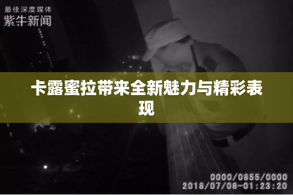 卡露蜜拉带来全新魅力与精彩表现