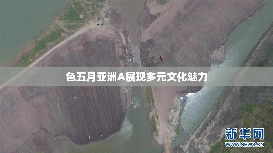 色五月亚洲A展现多元文化魅力