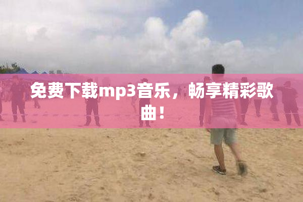 免费下载mp3音乐，畅享精彩歌曲！