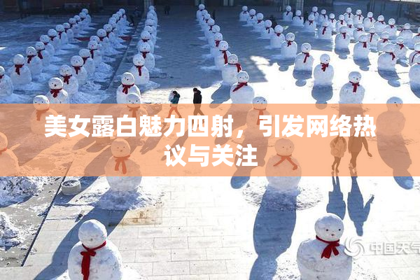 美女露白魅力四射，引发网络热议与关注