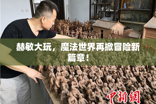 赫敏大玩，魔法世界再掀冒险新篇章！